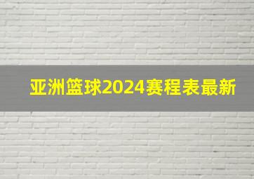 亚洲篮球2024赛程表最新