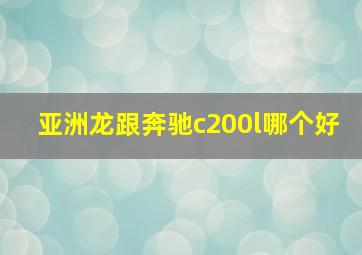 亚洲龙跟奔驰c200l哪个好