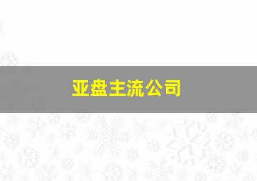 亚盘主流公司