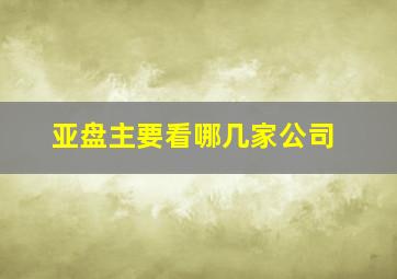 亚盘主要看哪几家公司