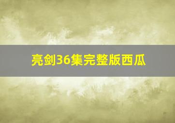 亮剑36集完整版西瓜