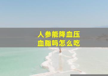 人参能降血压血脂吗怎么吃