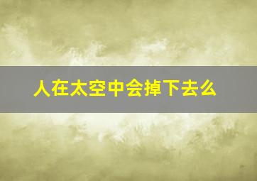 人在太空中会掉下去么