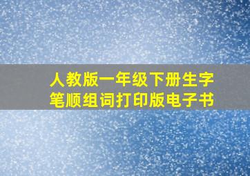 人教版一年级下册生字笔顺组词打印版电子书