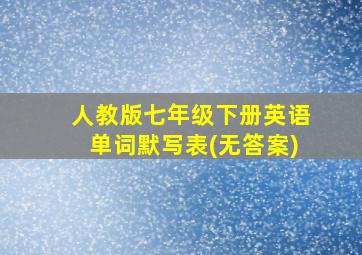 人教版七年级下册英语单词默写表(无答案)