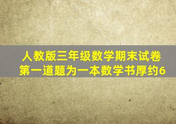 人教版三年级数学期末试卷第一道题为一本数学书厚约6