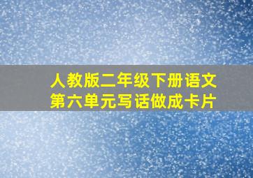 人教版二年级下册语文第六单元写话做成卡片