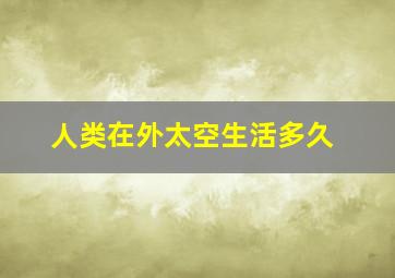 人类在外太空生活多久