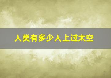 人类有多少人上过太空