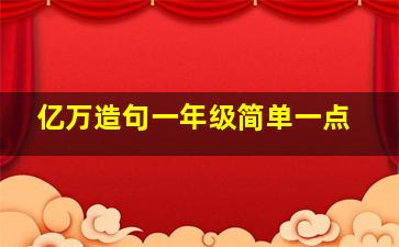 亿万造句一年级简单一点