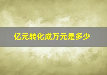 亿元转化成万元是多少