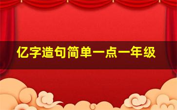 亿字造句简单一点一年级