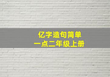 亿字造句简单一点二年级上册