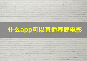 什么app可以直播春晚电影