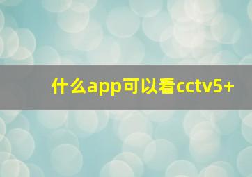 什么app可以看cctv5+