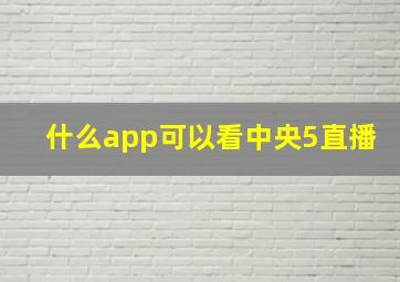 什么app可以看中央5直播