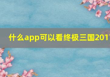 什么app可以看终极三国2017