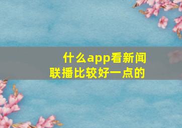 什么app看新闻联播比较好一点的