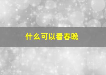 什么可以看春晚