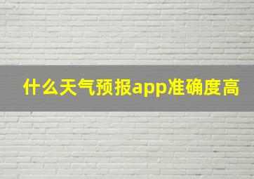 什么天气预报app准确度高