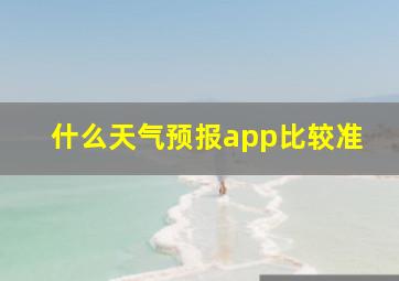 什么天气预报app比较准