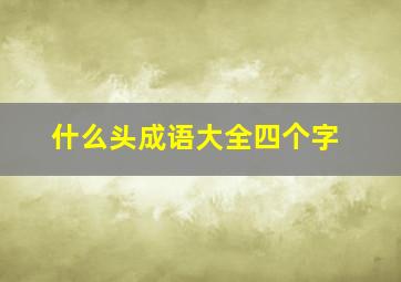 什么头成语大全四个字