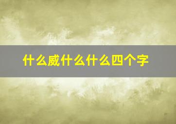 什么威什么什么四个字