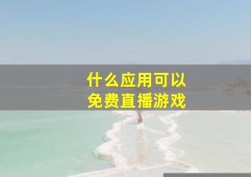 什么应用可以免费直播游戏