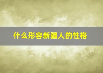 什么形容新疆人的性格