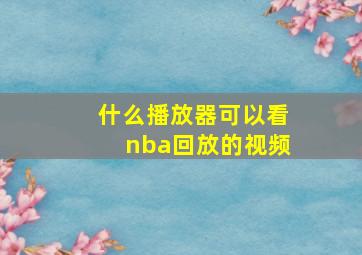 什么播放器可以看nba回放的视频