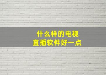 什么样的电视直播软件好一点