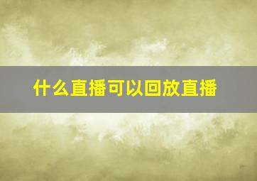 什么直播可以回放直播