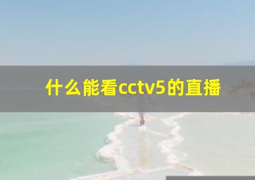 什么能看cctv5的直播