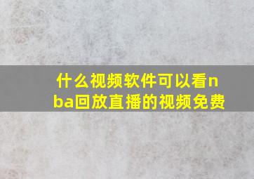 什么视频软件可以看nba回放直播的视频免费