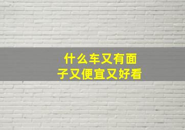 什么车又有面子又便宜又好看