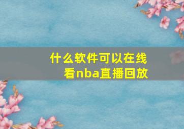 什么软件可以在线看nba直播回放