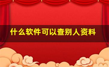 什么软件可以查别人资料