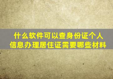 什么软件可以查身份证个人信息办理居住证需要哪些材料