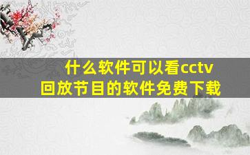 什么软件可以看cctv回放节目的软件免费下载