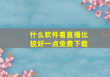 什么软件看直播比较好一点免费下载