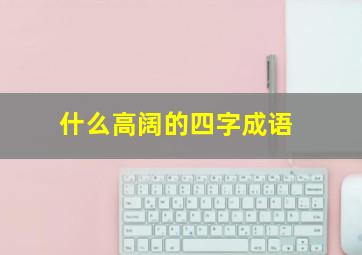 什么高阔的四字成语