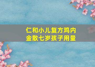 仁和小儿复方鸡内金散七岁孩子用量