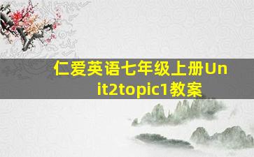 仁爱英语七年级上册Unit2topic1教案