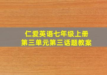 仁爱英语七年级上册第三单元第三话题教案