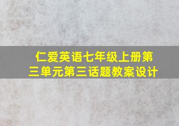 仁爱英语七年级上册第三单元第三话题教案设计