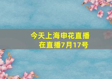 今天上海申花直播在直播7月17号