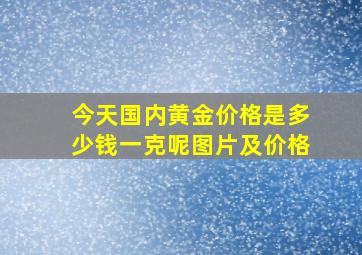 今天国内黄金价格是多少钱一克呢图片及价格