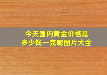 今天国内黄金价格是多少钱一克呢图片大全