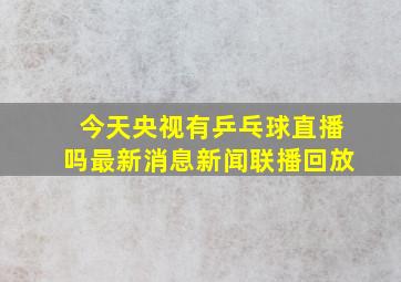 今天央视有乒乓球直播吗最新消息新闻联播回放