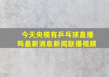 今天央视有乒乓球直播吗最新消息新闻联播视频